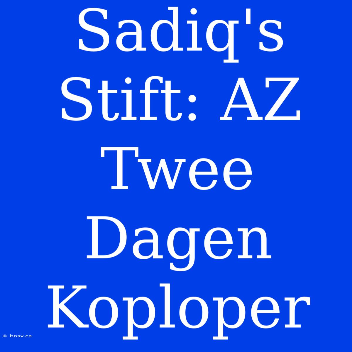 Sadiq's Stift: AZ Twee Dagen Koploper