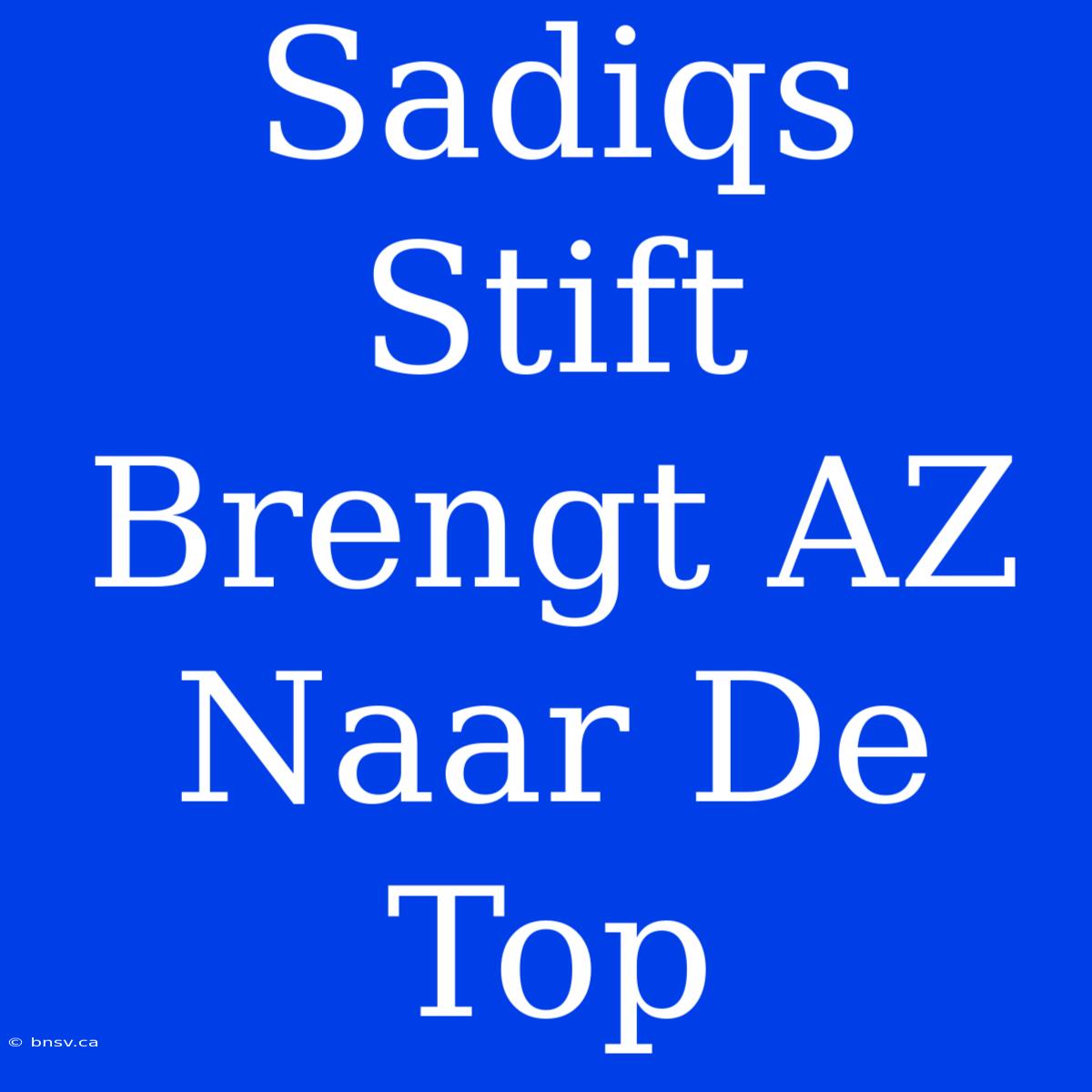 Sadiqs Stift Brengt AZ Naar De Top