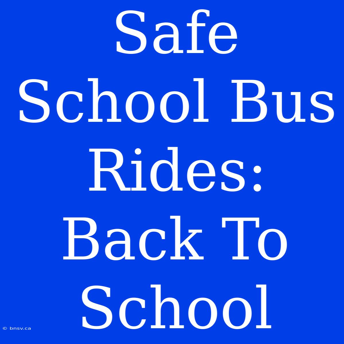 Safe School Bus Rides: Back To School