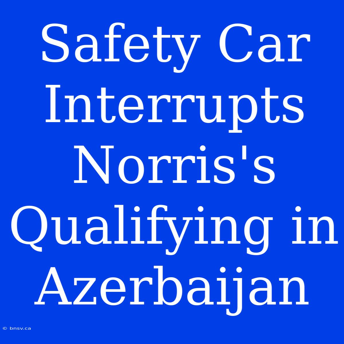 Safety Car Interrupts Norris's Qualifying In Azerbaijan