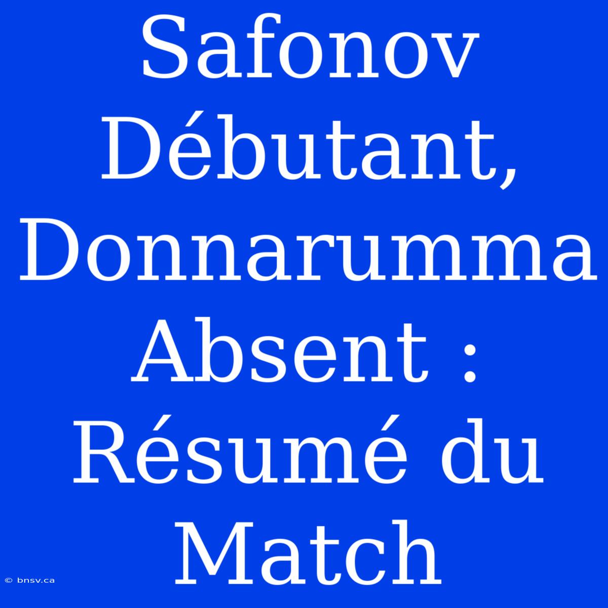 Safonov Débutant, Donnarumma Absent : Résumé Du Match