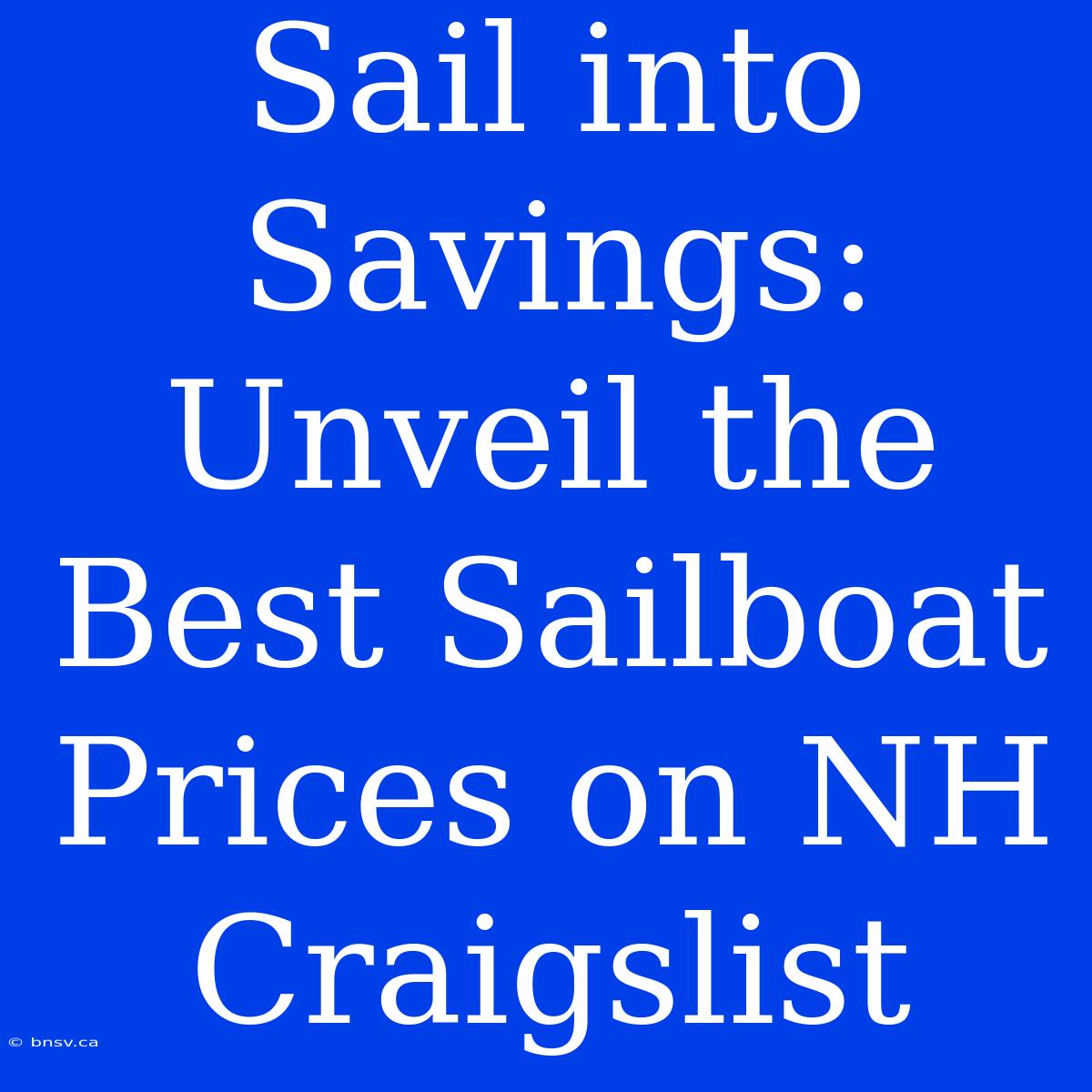 Sail Into Savings: Unveil The Best Sailboat Prices On NH Craigslist