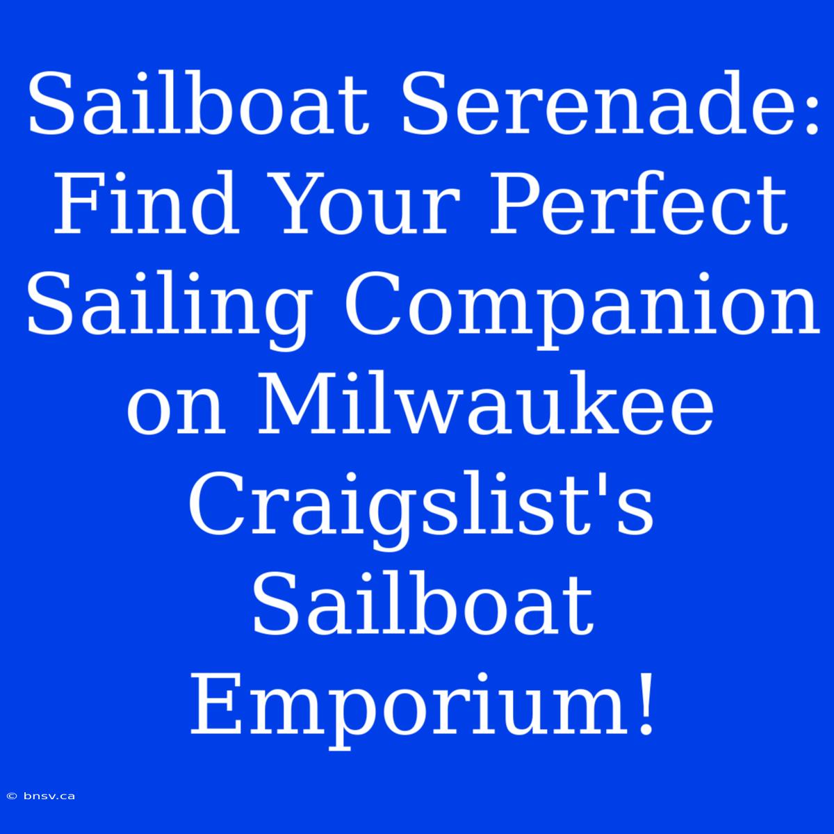 Sailboat Serenade: Find Your Perfect Sailing Companion On Milwaukee Craigslist's Sailboat Emporium!