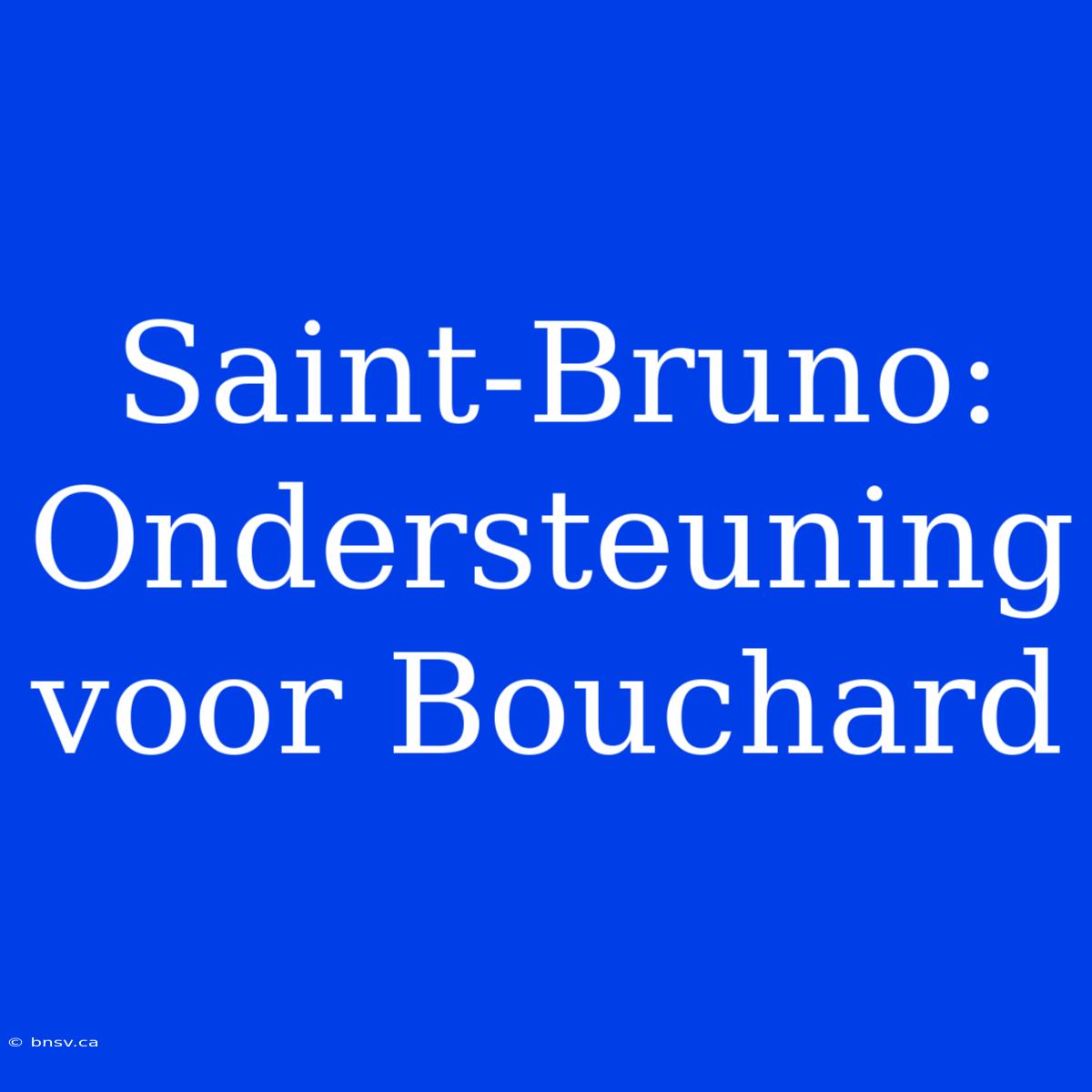 Saint-Bruno: Ondersteuning Voor Bouchard