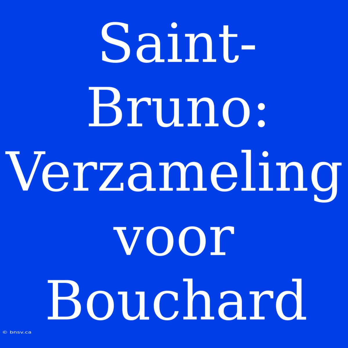 Saint-Bruno: Verzameling Voor Bouchard