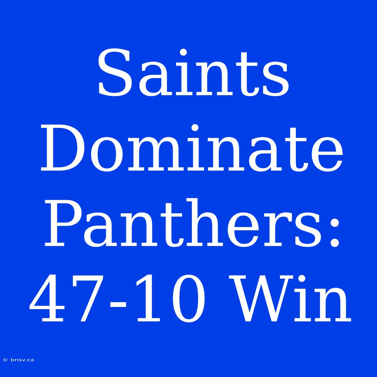 Saints Dominate Panthers: 47-10 Win