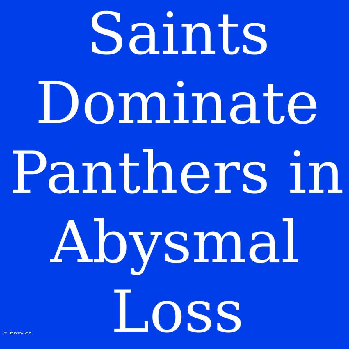 Saints Dominate Panthers In Abysmal Loss