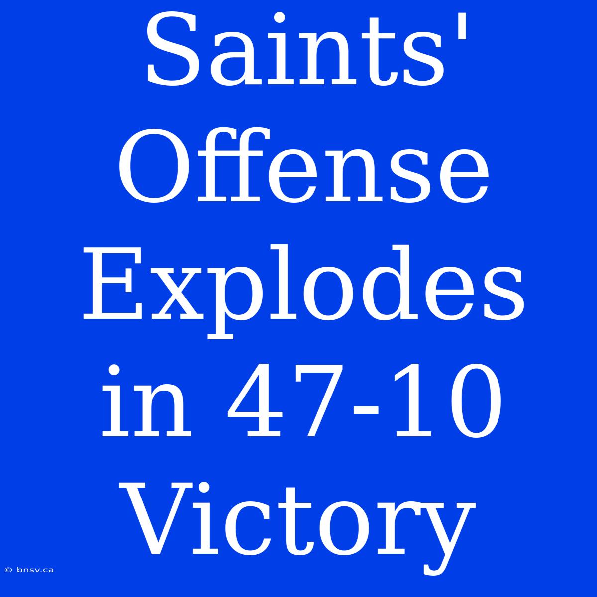 Saints' Offense Explodes In 47-10 Victory