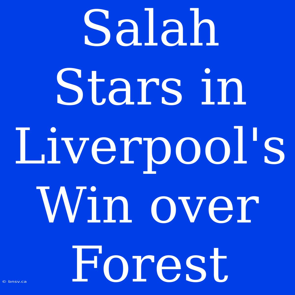 Salah Stars In Liverpool's Win Over Forest