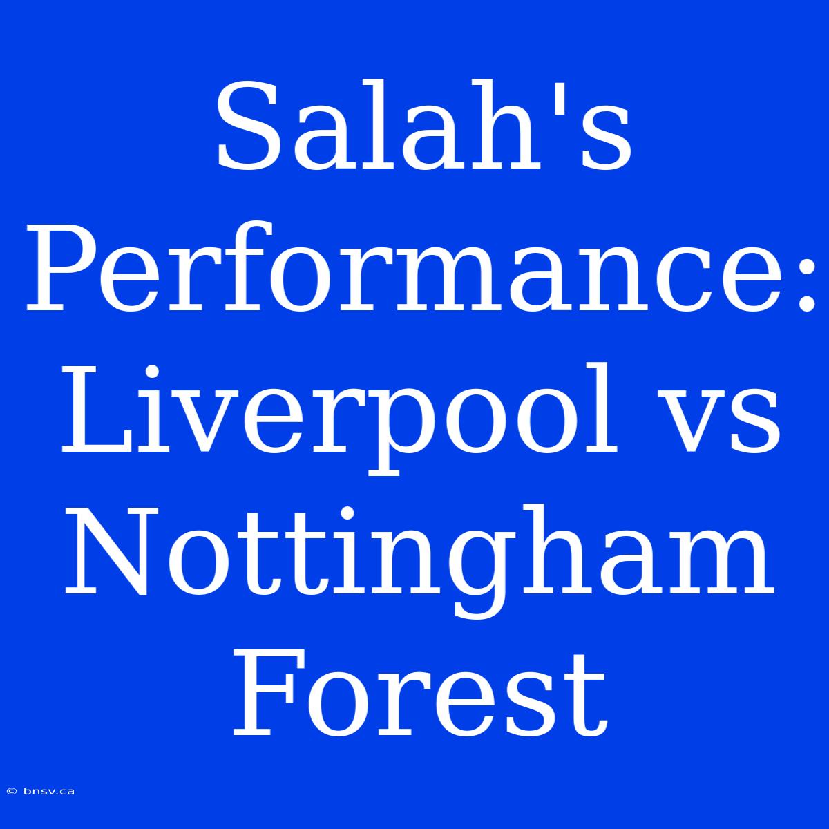 Salah's Performance: Liverpool Vs Nottingham Forest