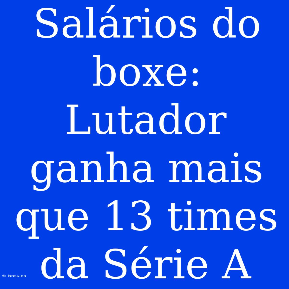 Salários Do Boxe: Lutador Ganha Mais Que 13 Times Da Série A