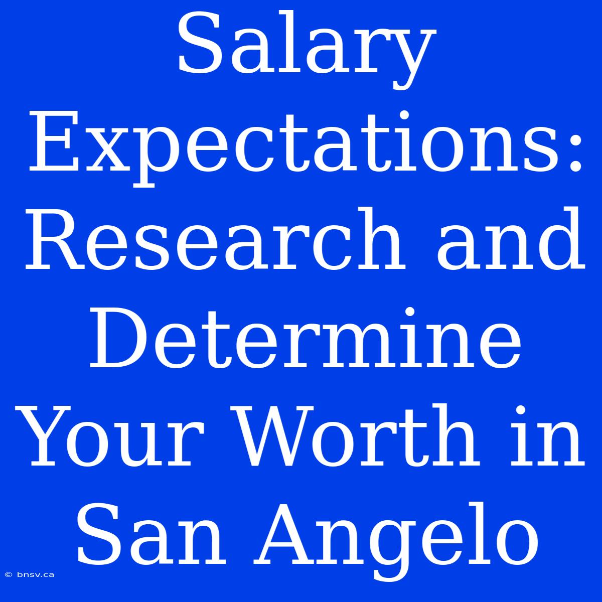 Salary Expectations: Research And Determine Your Worth In San Angelo