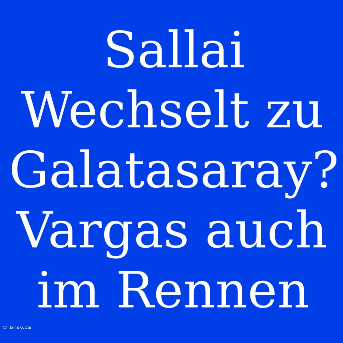 Sallai Wechselt Zu Galatasaray? Vargas Auch Im Rennen