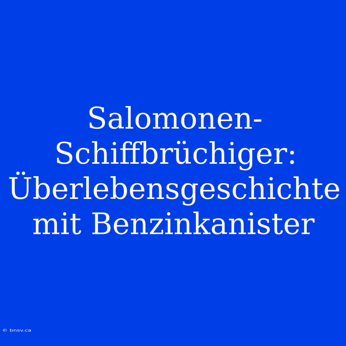 Salomonen-Schiffbrüchiger: Überlebensgeschichte Mit Benzinkanister