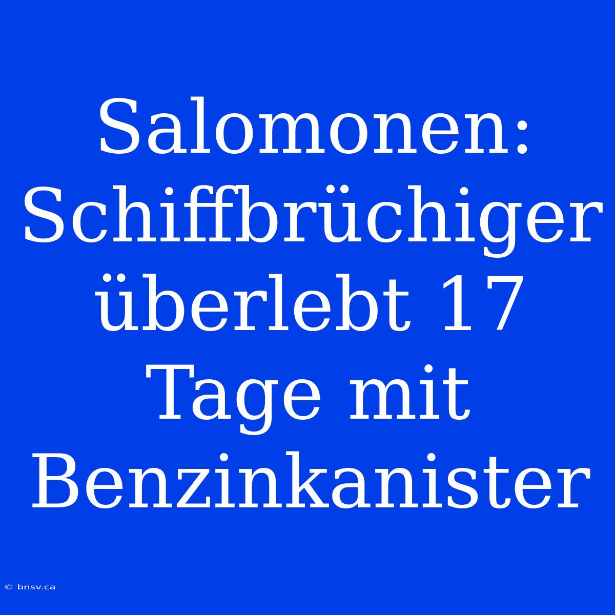 Salomonen: Schiffbrüchiger Überlebt 17 Tage Mit Benzinkanister