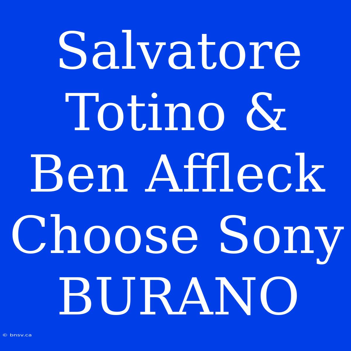 Salvatore Totino & Ben Affleck Choose Sony BURANO