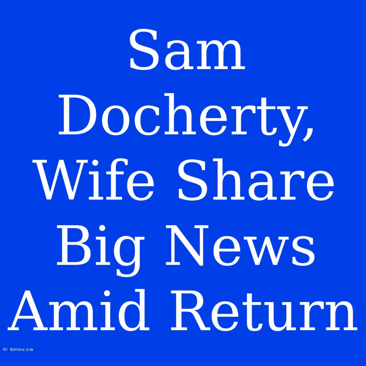 Sam Docherty, Wife Share Big News Amid Return