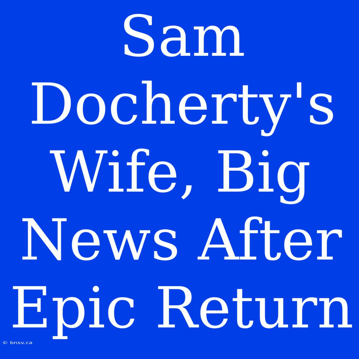 Sam Docherty's Wife, Big News After Epic Return