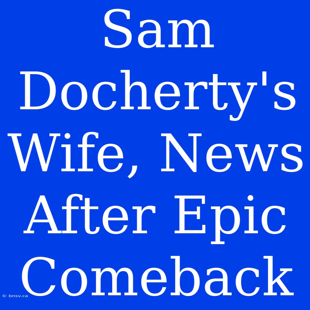 Sam Docherty's Wife, News After Epic Comeback