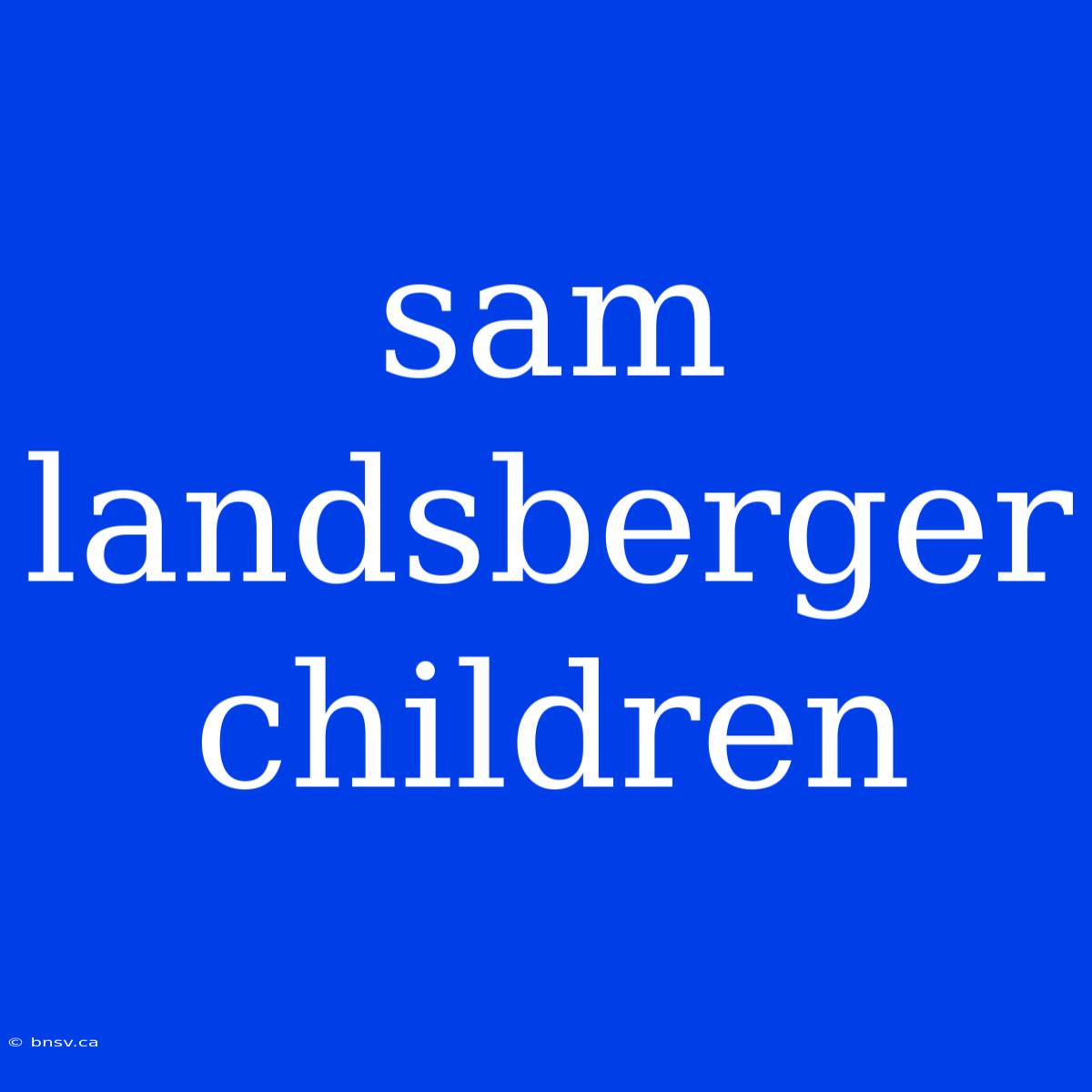 Sam Landsberger Children