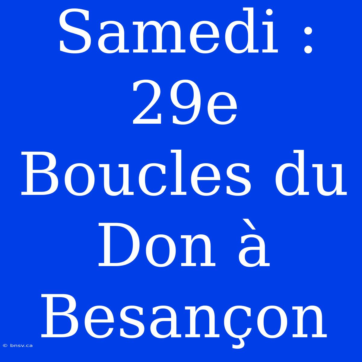 Samedi : 29e Boucles Du Don À Besançon