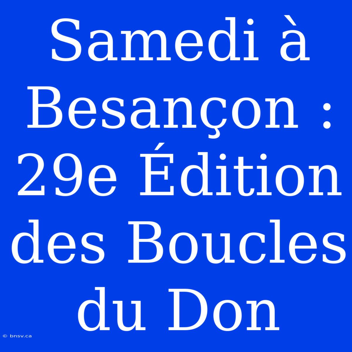 Samedi À Besançon : 29e Édition Des Boucles Du Don