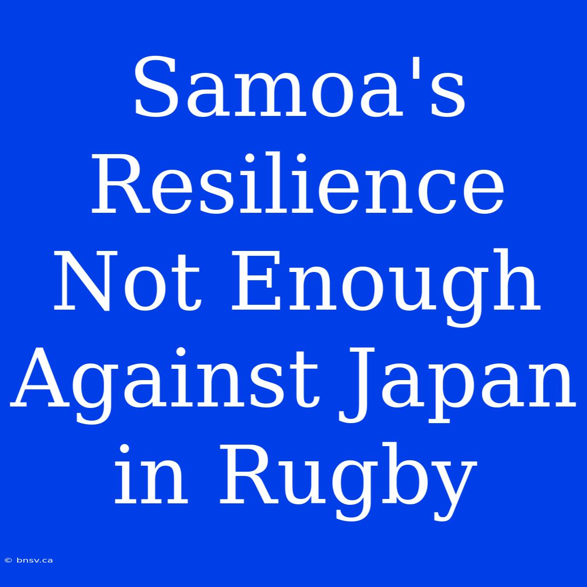 Samoa's Resilience Not Enough Against Japan In Rugby