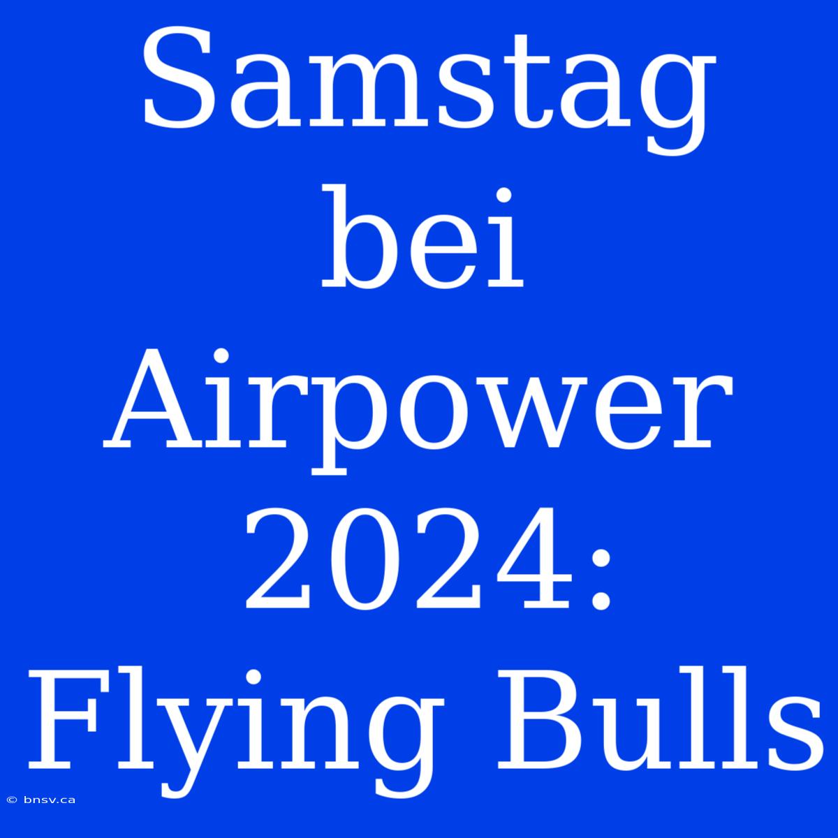 Samstag Bei Airpower 2024: Flying Bulls