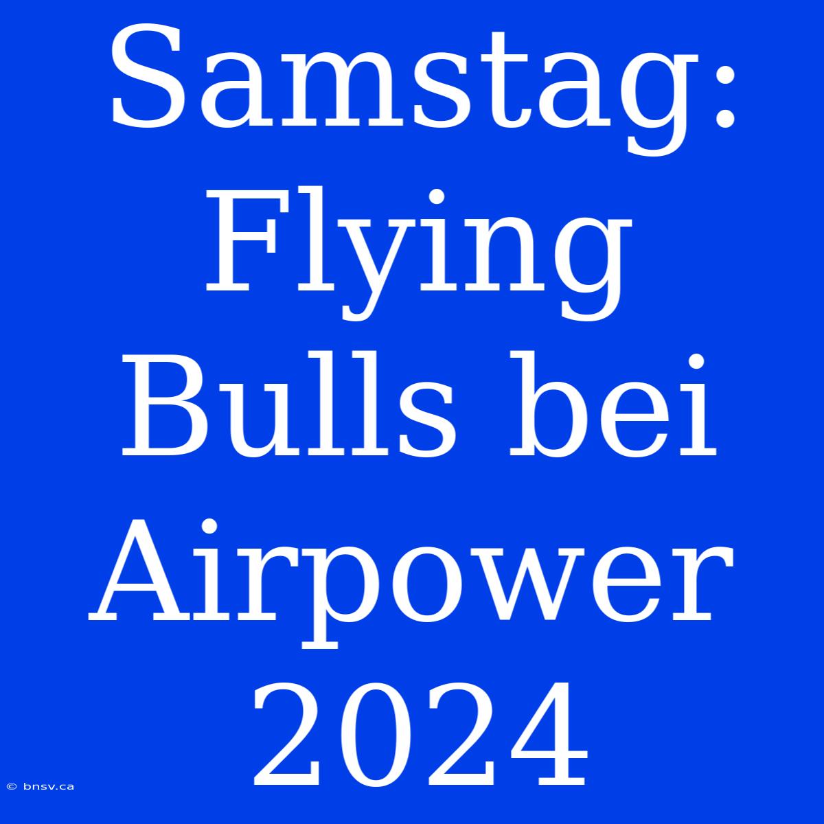 Samstag: Flying Bulls Bei Airpower 2024