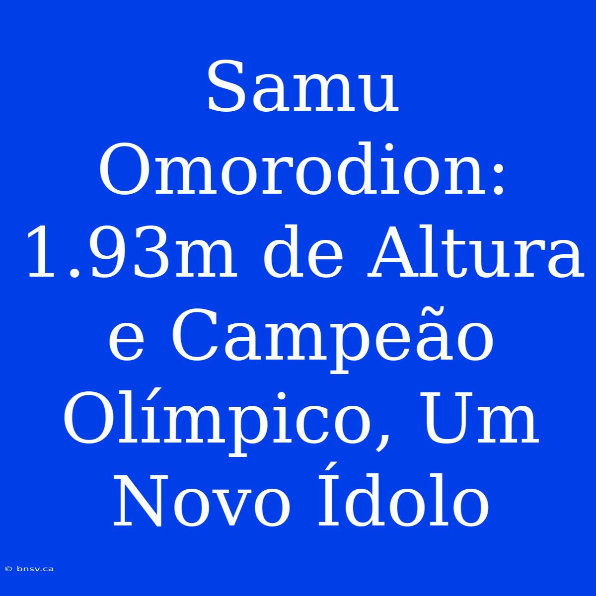 Samu Omorodion: 1.93m De Altura E Campeão Olímpico, Um Novo Ídolo