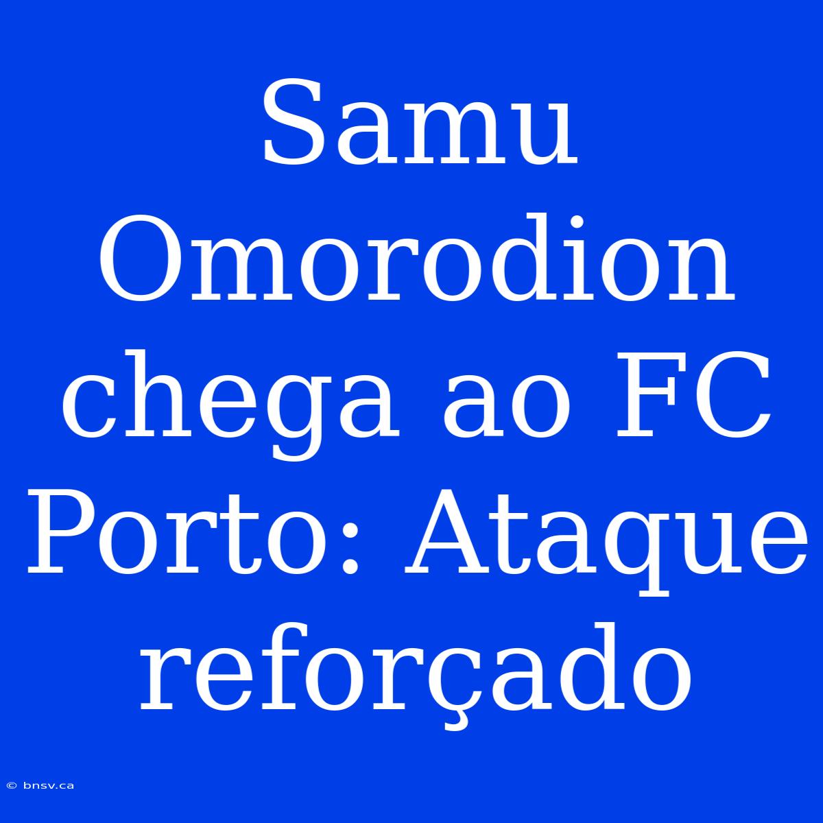 Samu Omorodion Chega Ao FC Porto: Ataque Reforçado