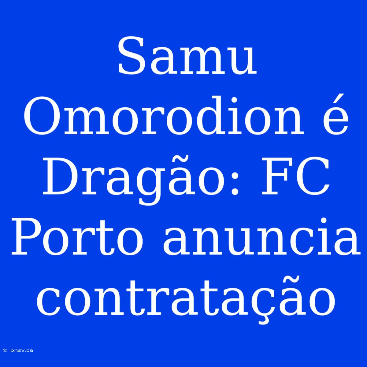 Samu Omorodion É Dragão: FC Porto Anuncia Contratação