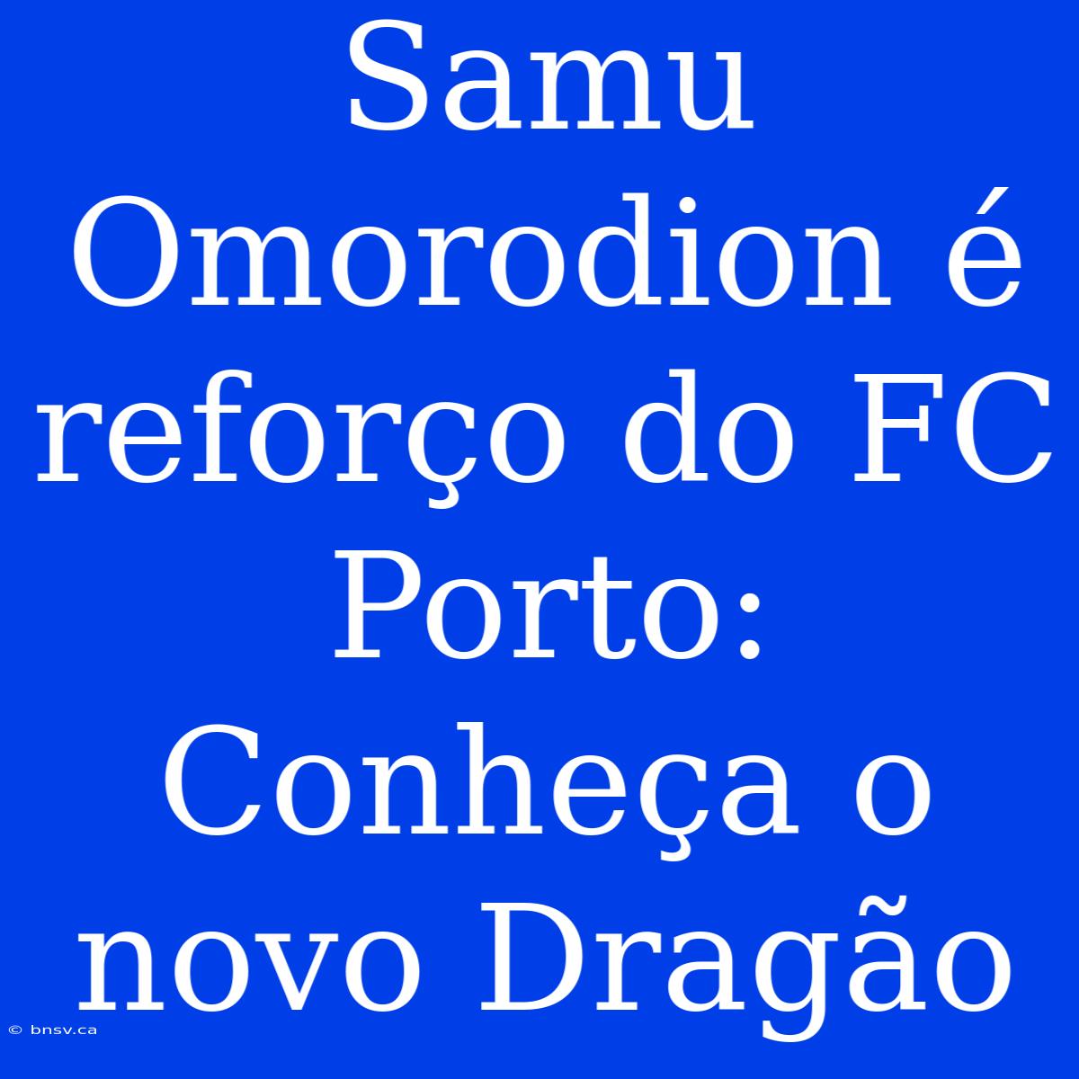 Samu Omorodion É Reforço Do FC Porto: Conheça O Novo Dragão