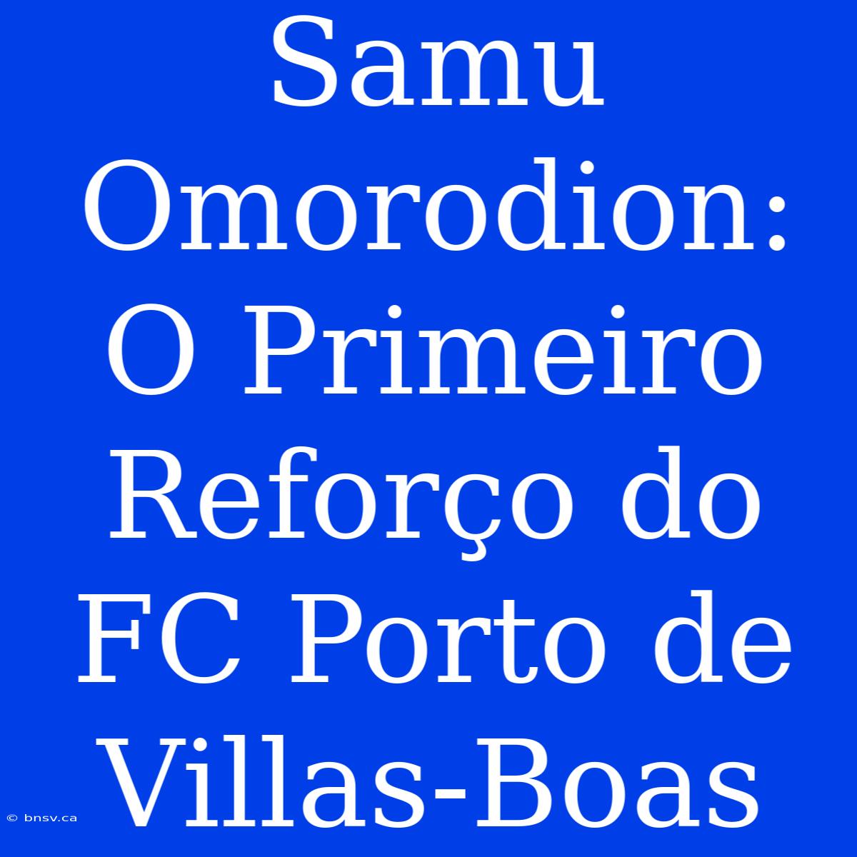 Samu Omorodion: O Primeiro Reforço Do FC Porto De Villas-Boas