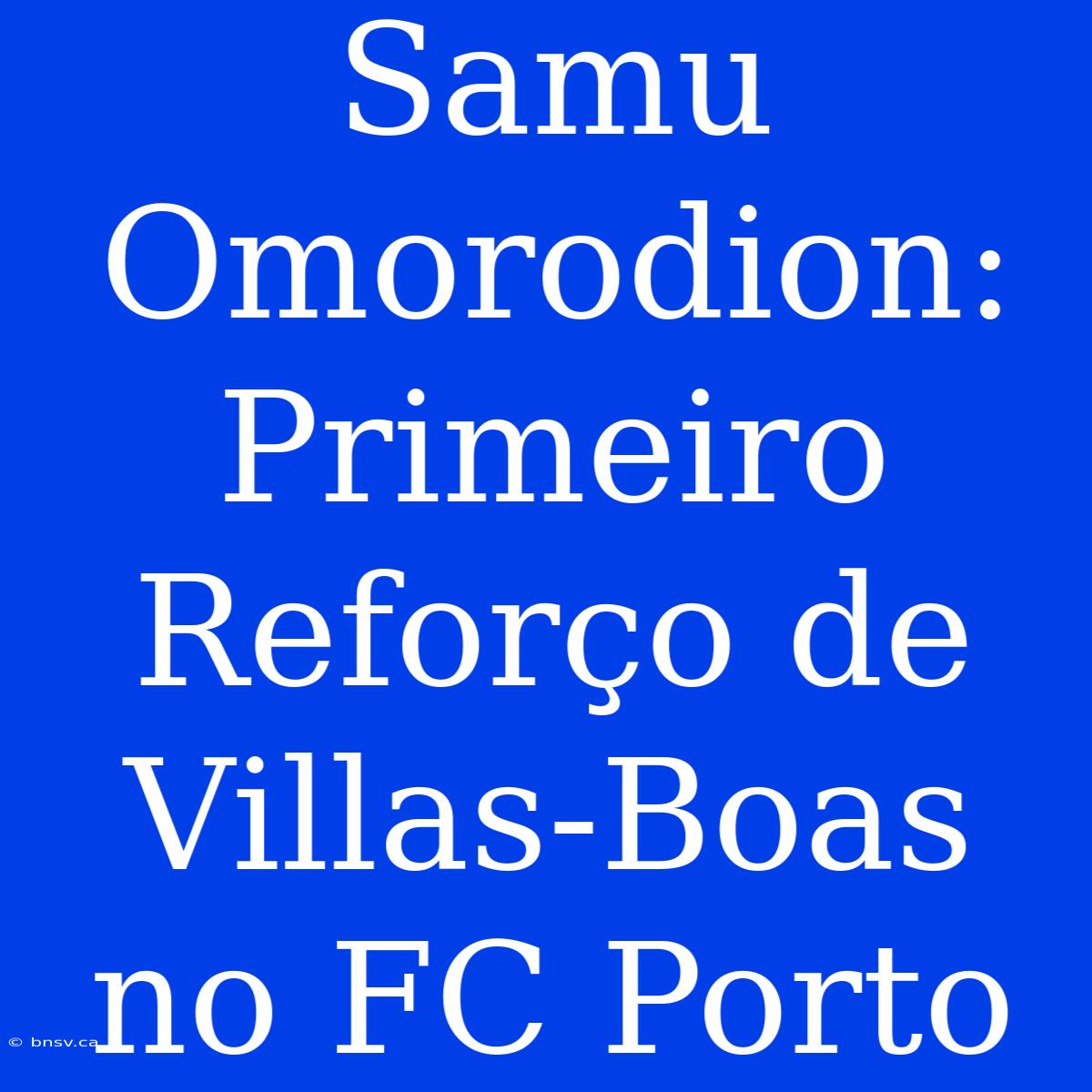 Samu Omorodion: Primeiro Reforço De Villas-Boas No FC Porto