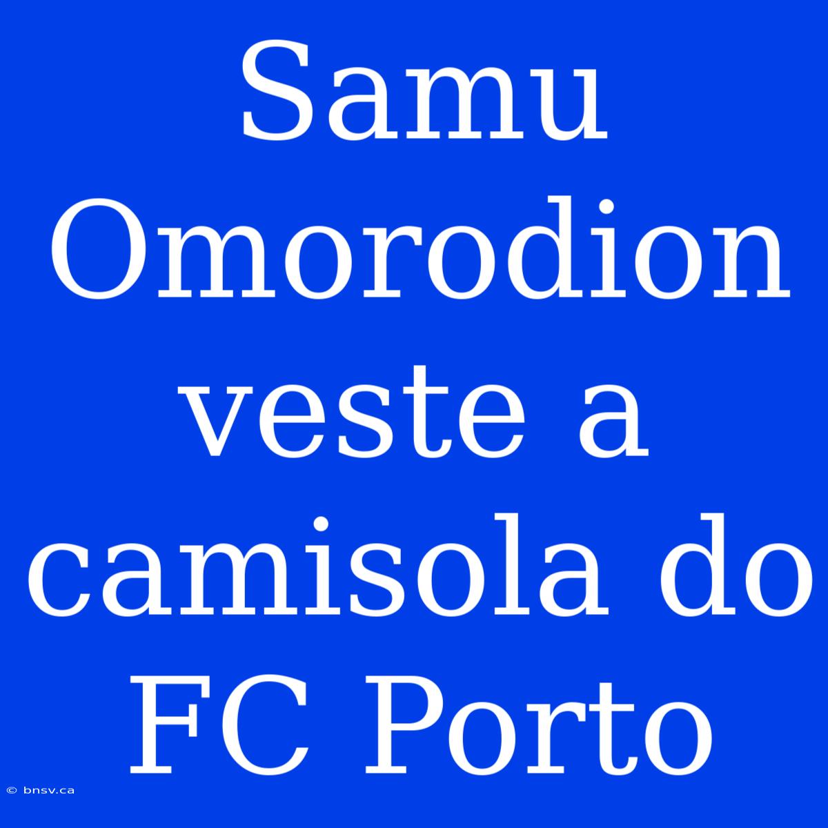 Samu Omorodion Veste A Camisola Do FC Porto