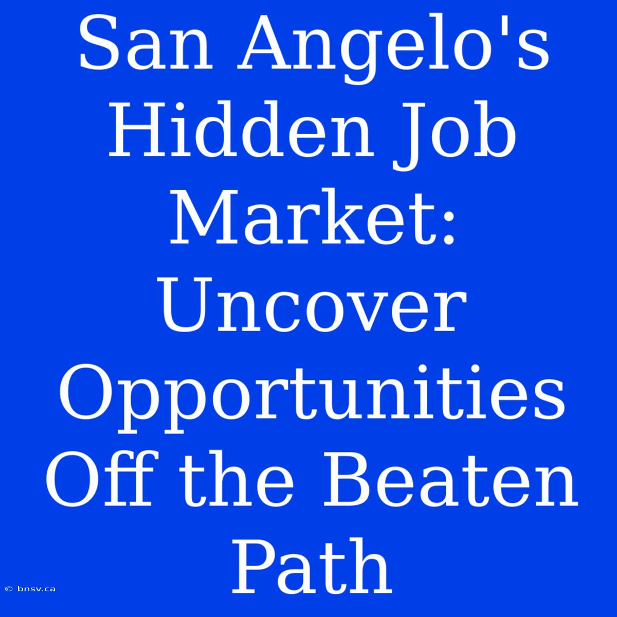 San Angelo's Hidden Job Market: Uncover Opportunities Off The Beaten Path