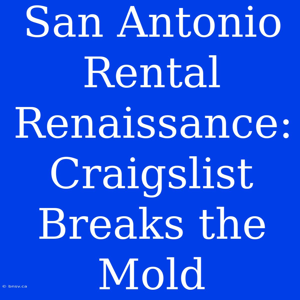 San Antonio Rental Renaissance: Craigslist Breaks The Mold