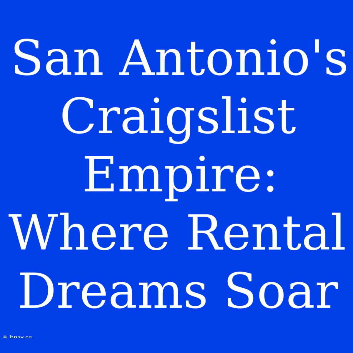 San Antonio's Craigslist Empire: Where Rental Dreams Soar