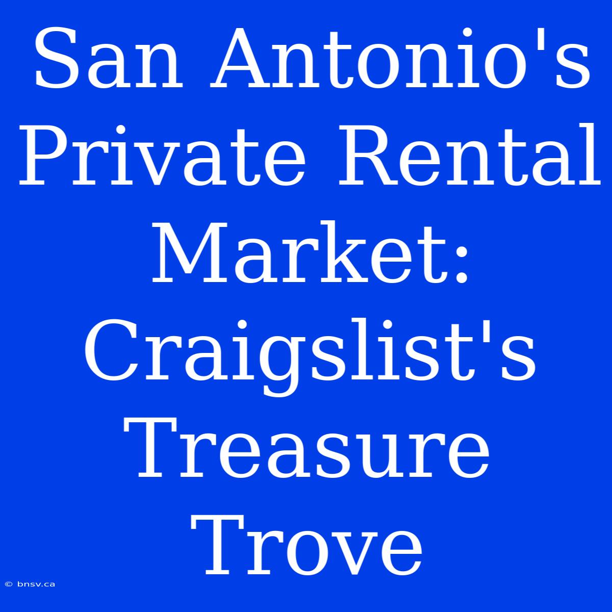 San Antonio's Private Rental Market: Craigslist's Treasure Trove