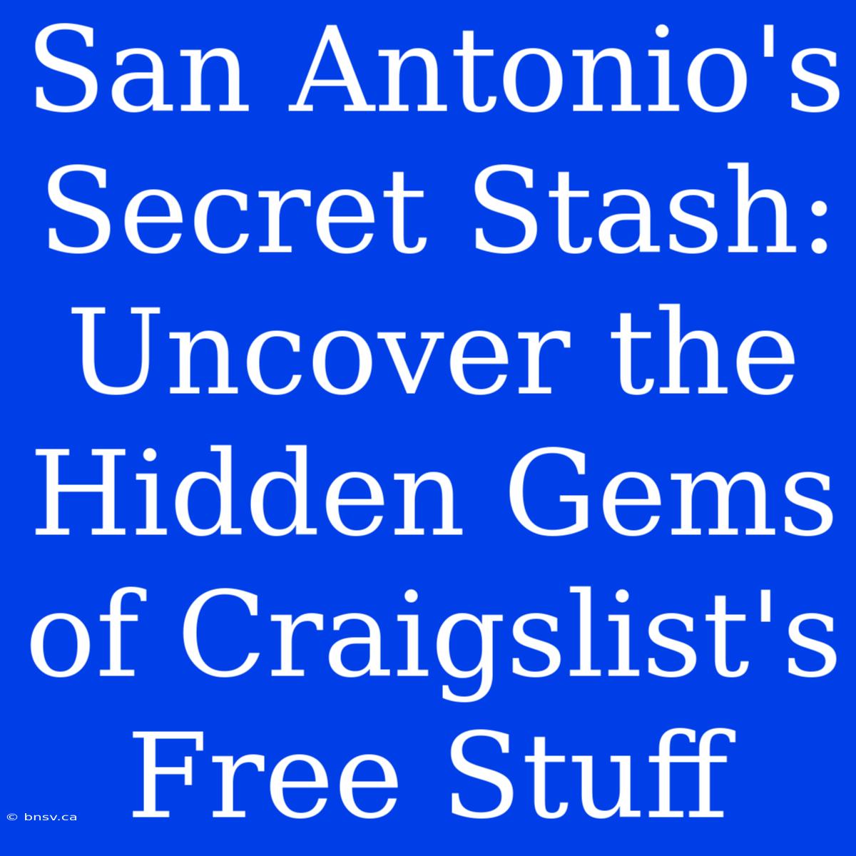 San Antonio's Secret Stash: Uncover The Hidden Gems Of Craigslist's Free Stuff