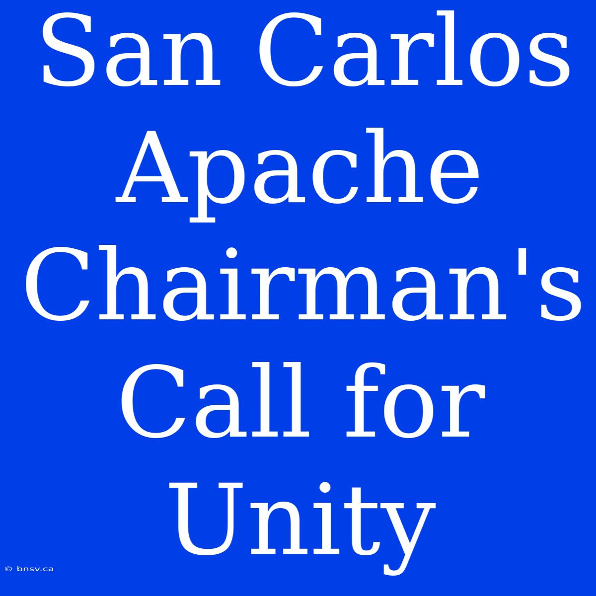 San Carlos Apache Chairman's Call For Unity