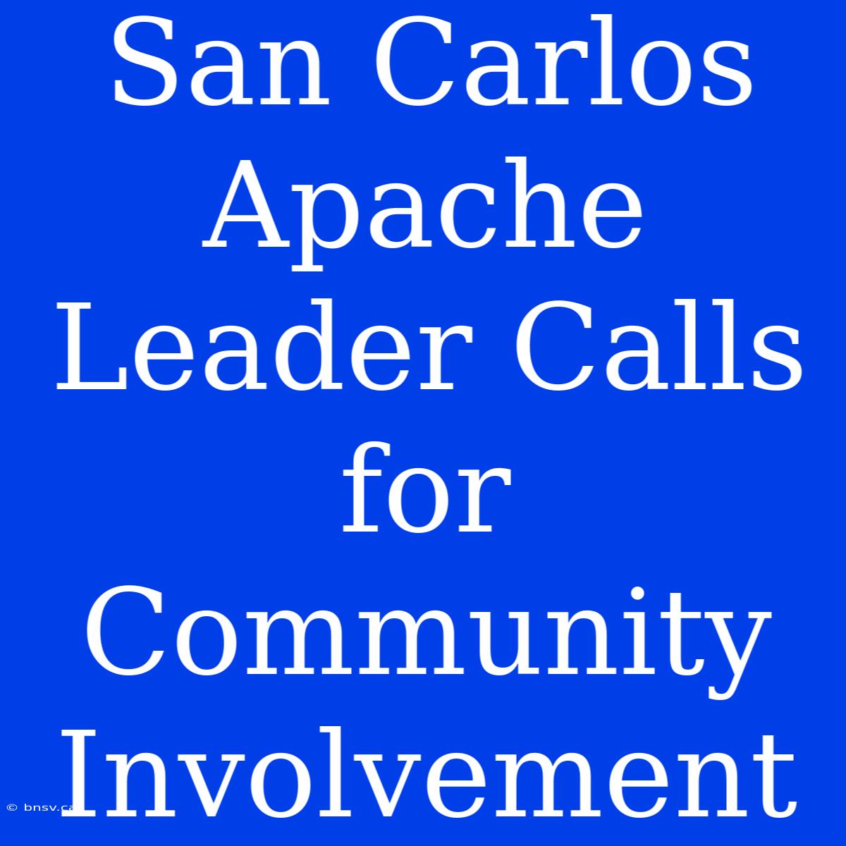 San Carlos Apache Leader Calls For Community Involvement