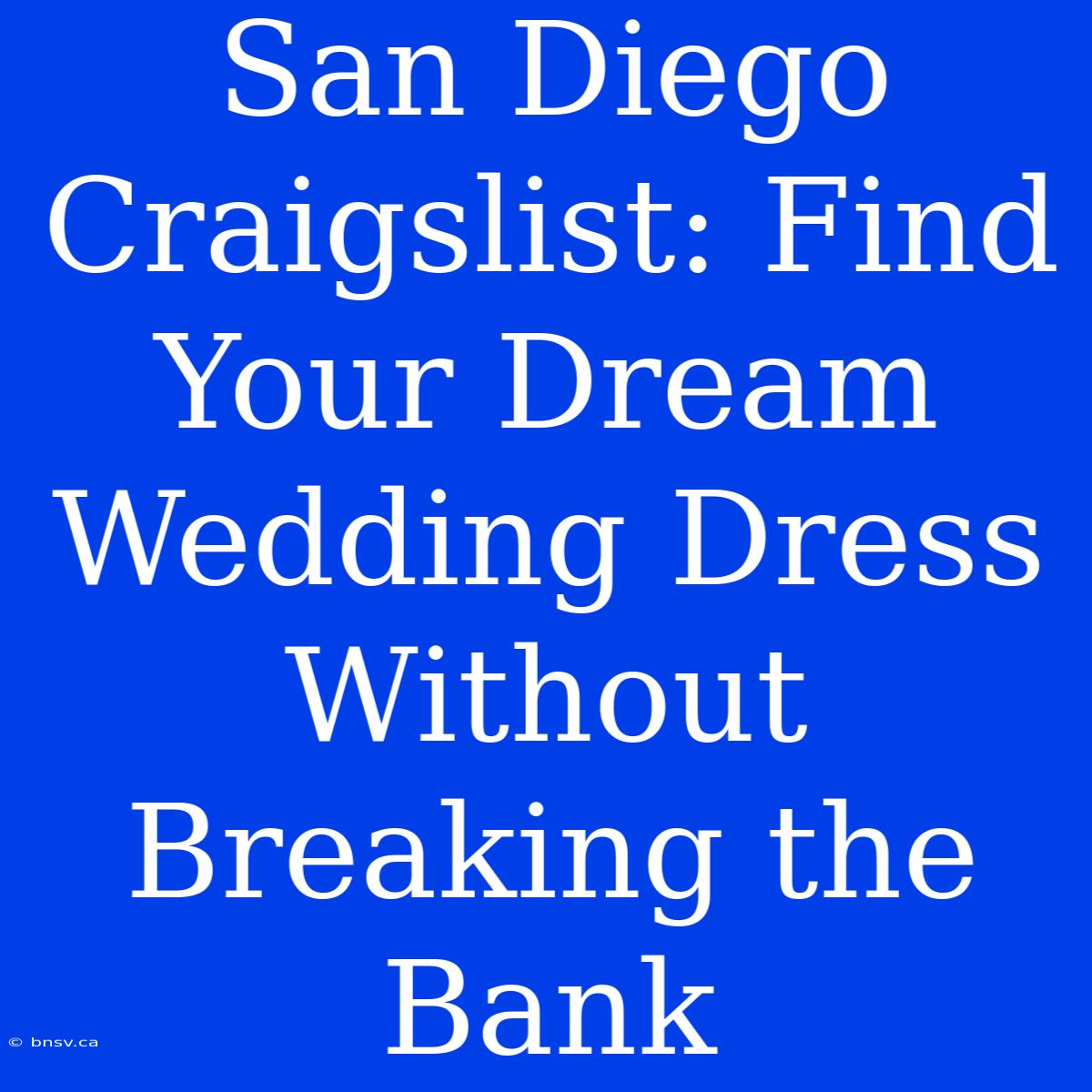 San Diego Craigslist: Find Your Dream Wedding Dress Without Breaking The Bank