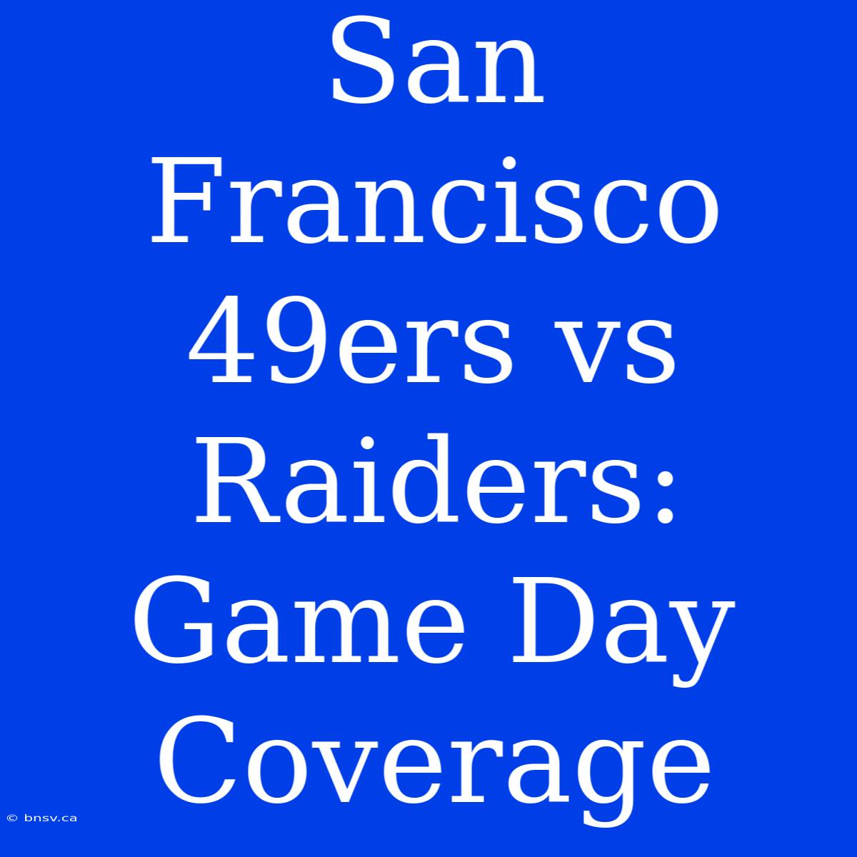 San Francisco 49ers Vs Raiders: Game Day Coverage