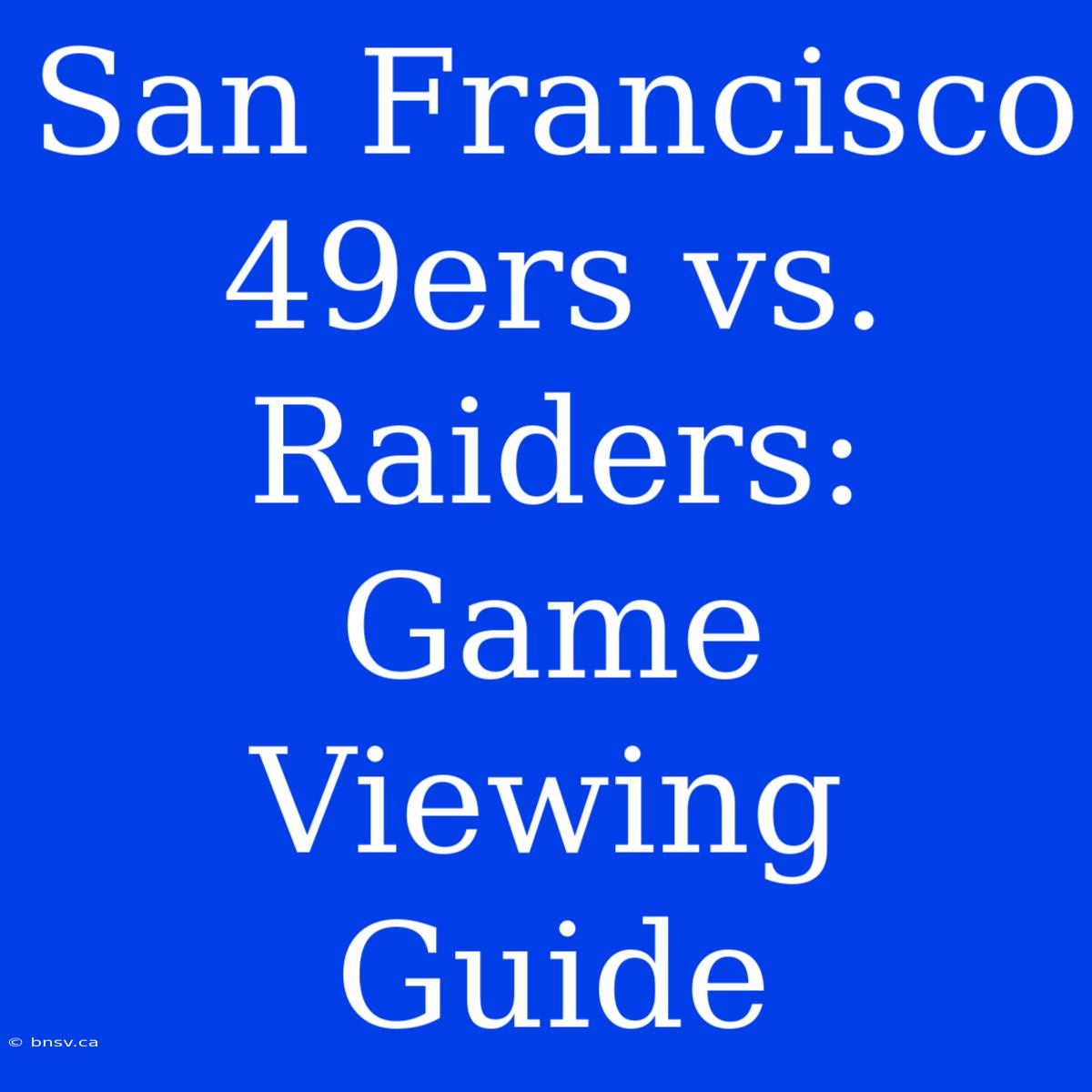 San Francisco 49ers Vs. Raiders: Game Viewing Guide