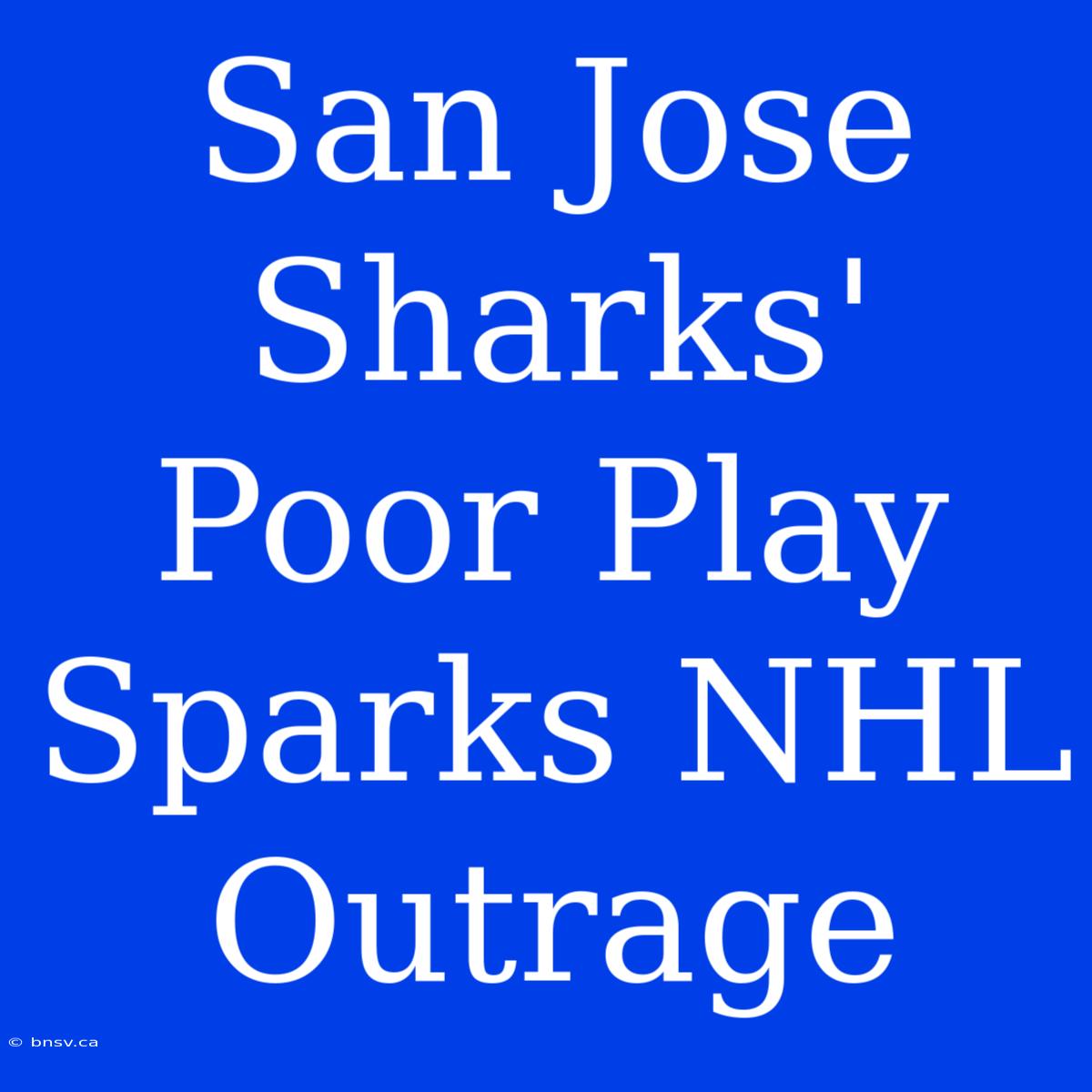 San Jose Sharks' Poor Play Sparks NHL Outrage