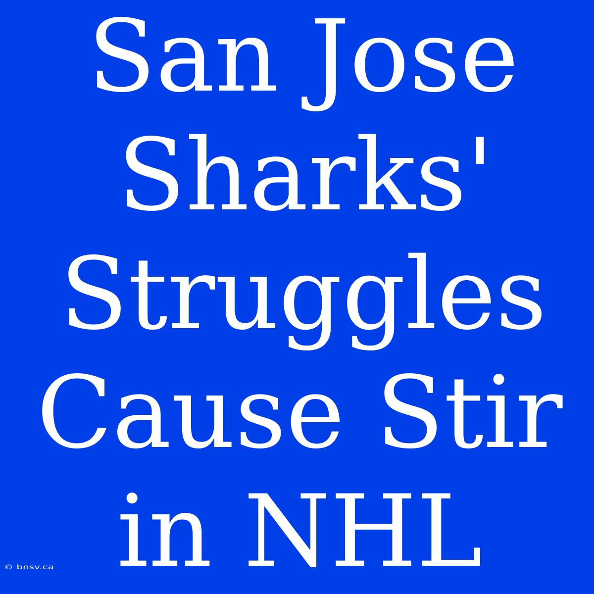 San Jose Sharks' Struggles Cause Stir In NHL