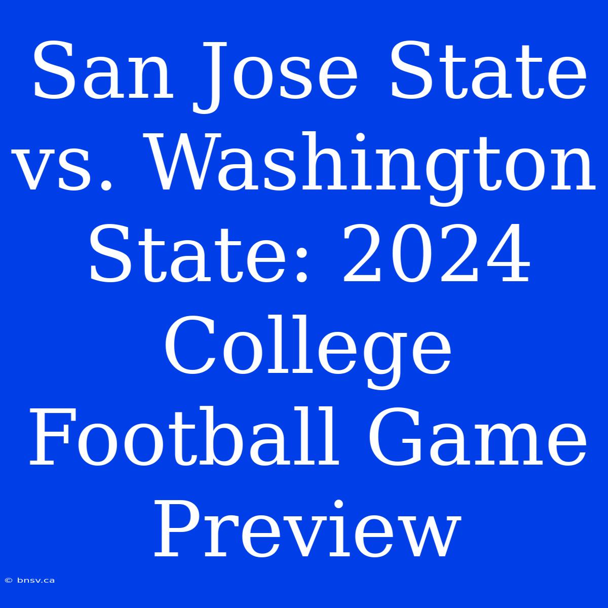 San Jose State Vs. Washington State: 2024 College Football Game Preview