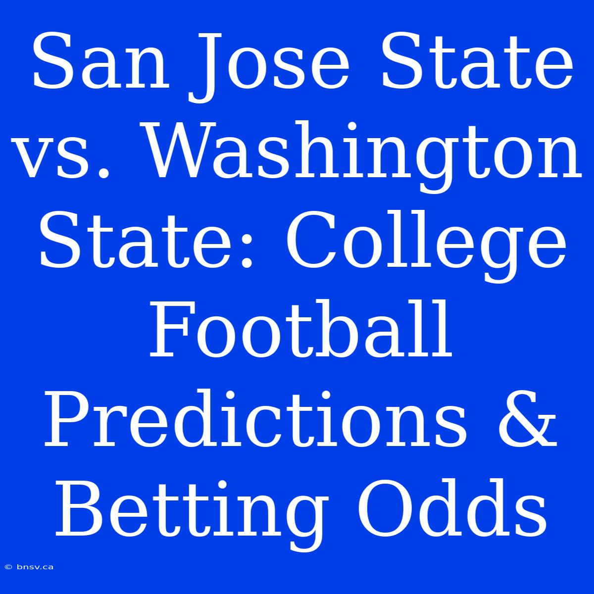 San Jose State Vs. Washington State: College Football Predictions & Betting Odds